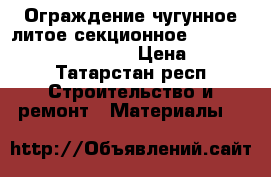 Ограждение чугунное литое секционное H-985 L-1085: 350; 320.  › Цена ­ 6 000 - Татарстан респ. Строительство и ремонт » Материалы   
